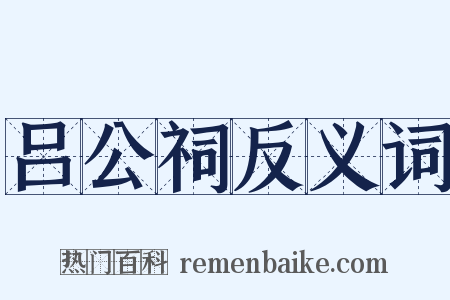 吕公祠反义词是什么意思的图片
